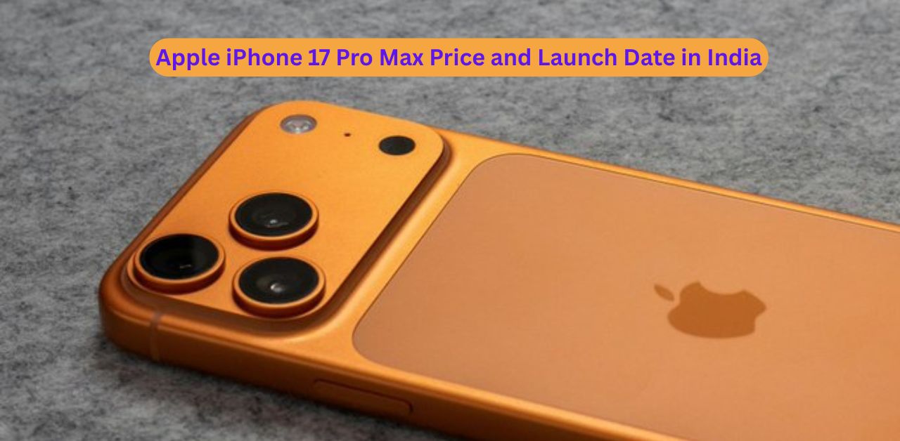 Apple iPhone 17 Pro Max price and launch date in india